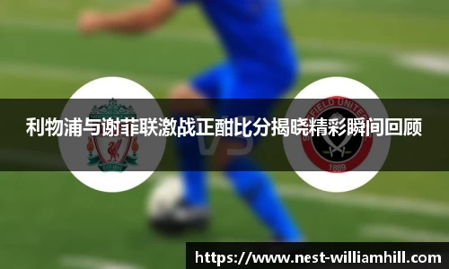 利物浦与谢菲联激战正酣比分揭晓精彩瞬间回顾